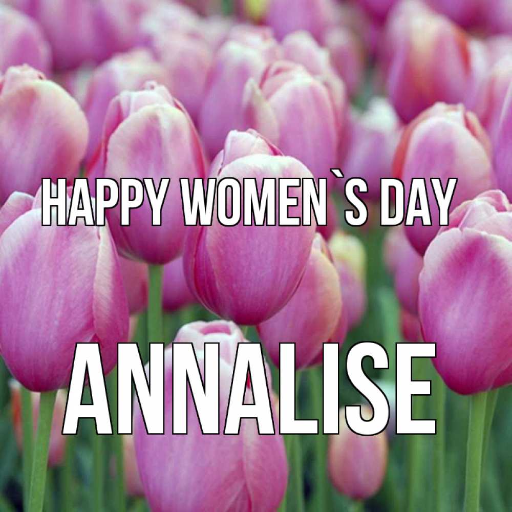 Greetings card с именем, Annalise happy women`s day на международный женский день 3 Greetings with text for free download 